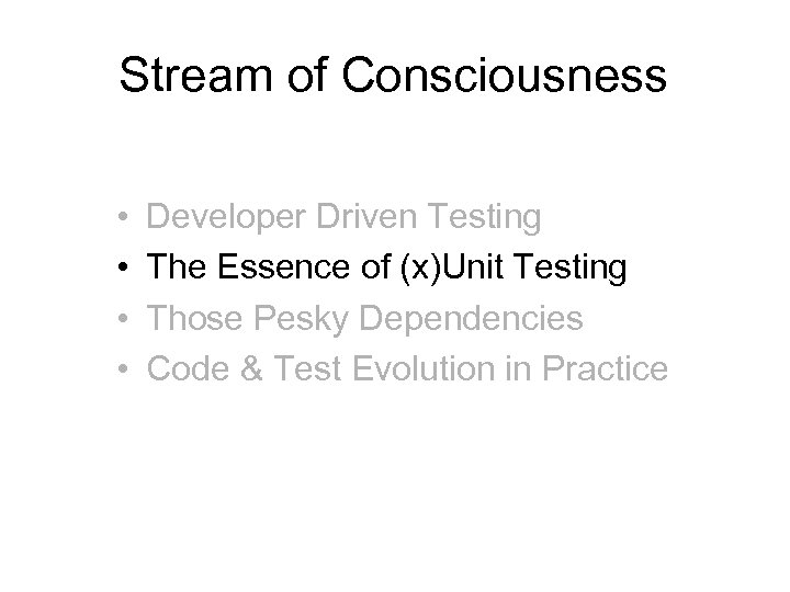 Stream of Consciousness • • Developer Driven Testing The Essence of (x)Unit Testing Those