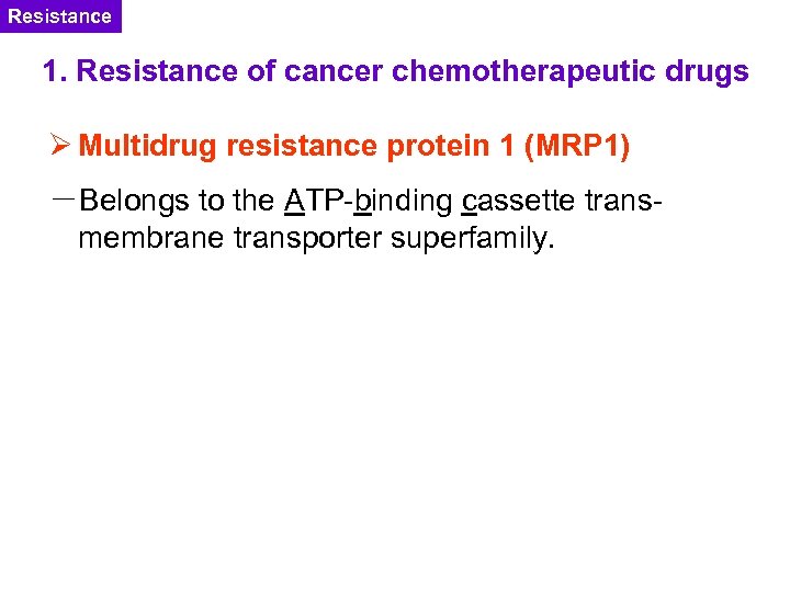 Resistance 1. Resistance of cancer chemotherapeutic drugs Ø Multidrug resistance protein 1 (MRP 1)