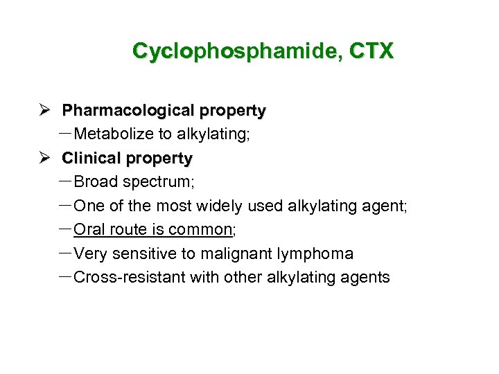 Cyclophosphamide, CTX Ø Pharmacological property －Metabolize to alkylating; Ø Clinical property －Broad spectrum; －One