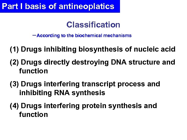 Part I basis of antineoplatics Classification －According to the biochemical mechanisms (1) Drugs inhibiting