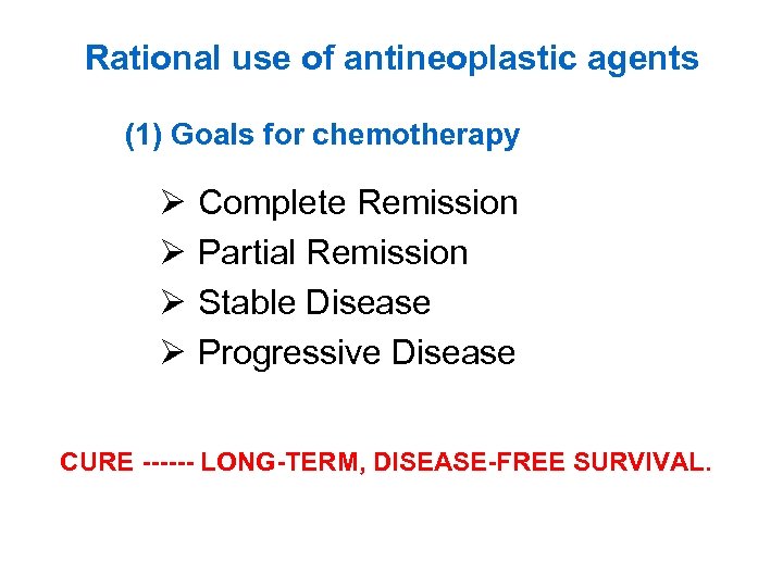 Rational use of antineoplastic agents (1) Goals for chemotherapy Ø Ø Complete Remission Partial