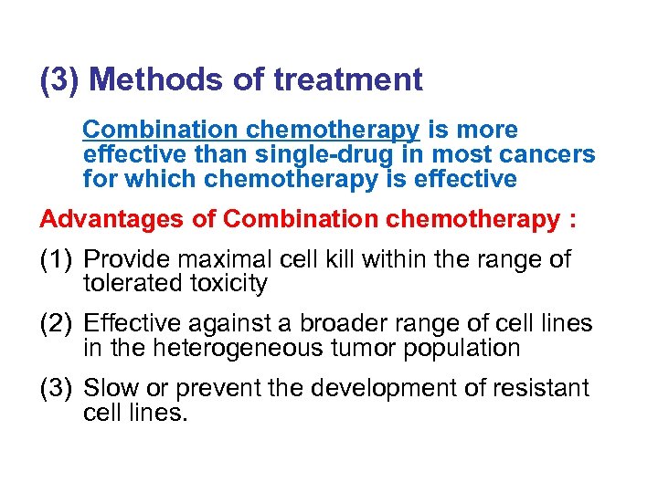 (3) Methods of treatment Combination chemotherapy is more effective than single-drug in most cancers