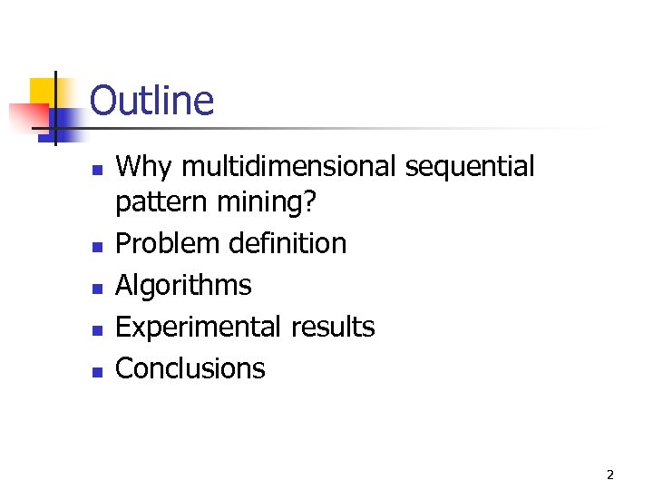 Outline n n n Why multidimensional sequential pattern mining? Problem definition Algorithms Experimental results