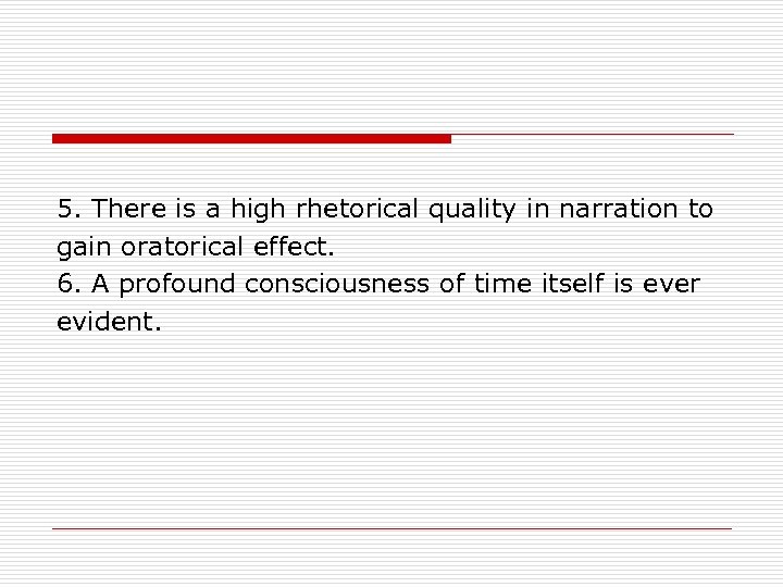 5. There is a high rhetorical quality in narration to gain oratorical effect. 6.