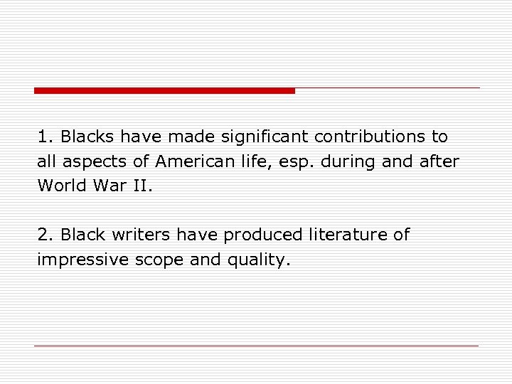 1. Blacks have made significant contributions to all aspects of American life, esp. during