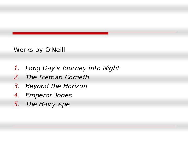 Works by O’Neill 1. 2. 3. 4. 5. Long Day’s Journey into Night The