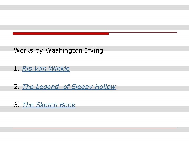 Works by Washington Irving 1. Rip Van Winkle 2. The Legend of Sleepy Hollow