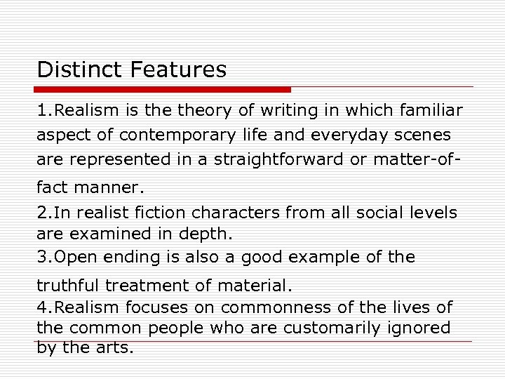 Distinct Features 1. Realism is theory of writing in which familiar aspect of contemporary