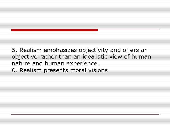 5. Realism emphasizes objectivity and offers an objective rather than an idealistic view of