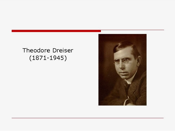 Theodore Dreiser (1871 -1945) 