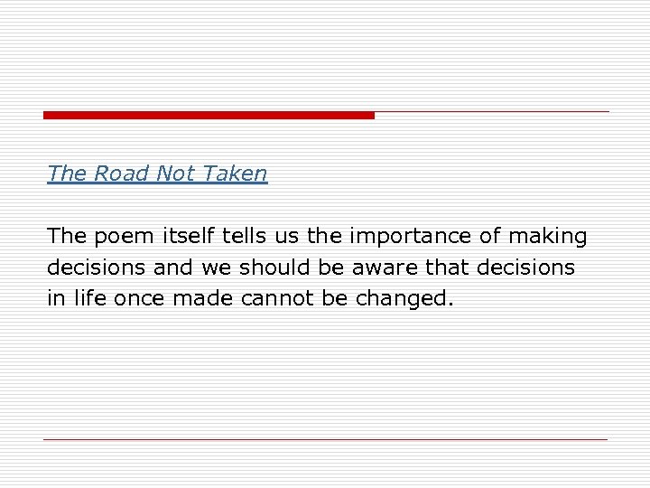 The Road Not Taken The poem itself tells us the importance of making decisions