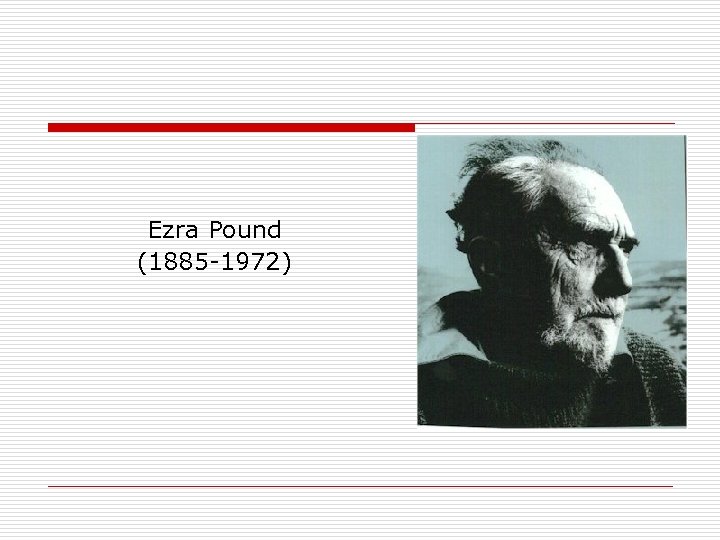 Ezra Pound (1885 -1972) 