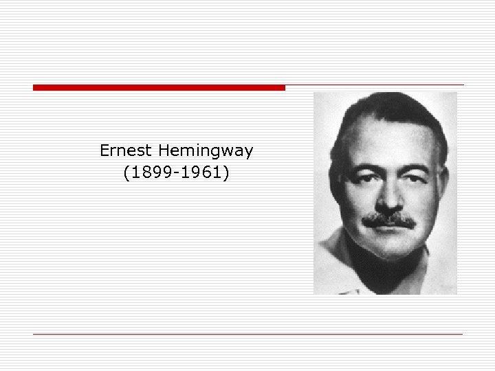Ernest Hemingway (1899 -1961) 
