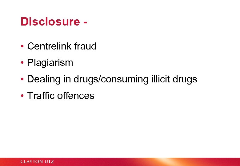 Disclosure • Centrelink fraud • Plagiarism • Dealing in drugs/consuming illicit drugs • Traffic
