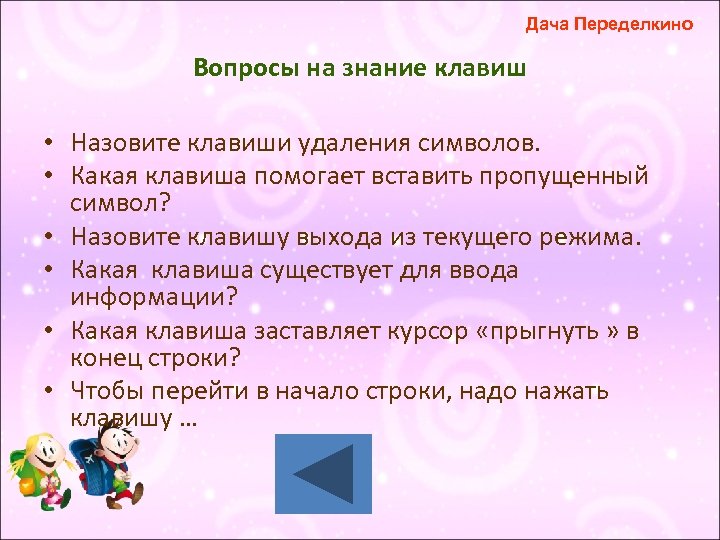 Дача Переделкино Вопросы на знание клавиш • Назовите клавиши удаления символов. • Какая клавиша