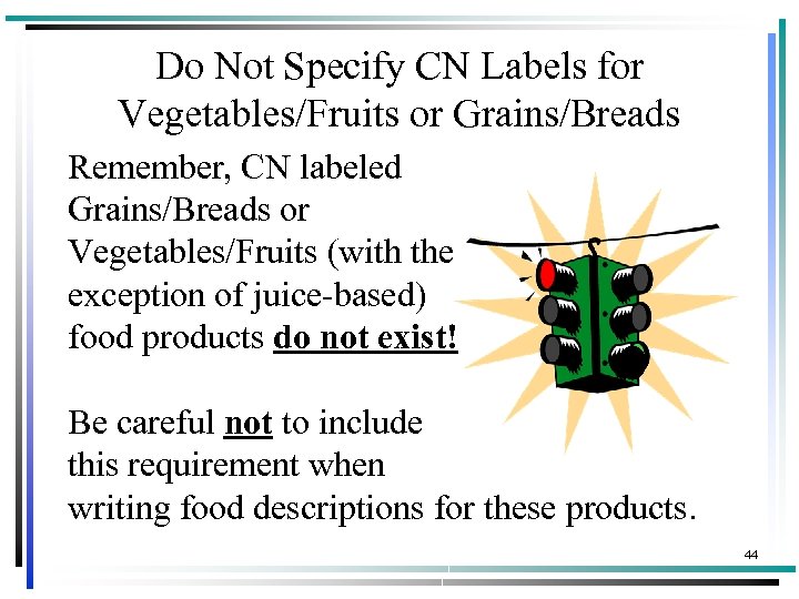 Do Not Specify CN Labels for Vegetables/Fruits or Grains/Breads Remember, CN labeled Grains/Breads or