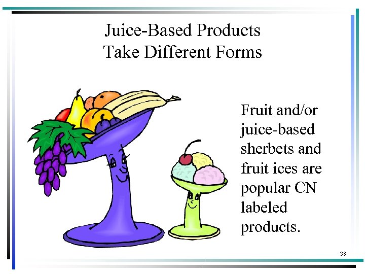 Juice-Based Products Take Different Forms Fruit and/or juice-based sherbets and fruit ices are popular