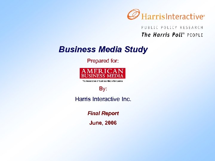 Business Media Study Prepared for: By: Harris Interactive Inc. Final Report June, 2006 