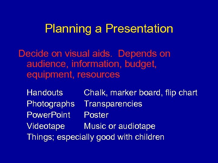Planning a Presentation Decide on visual aids. Depends on audience, information, budget, equipment, resources