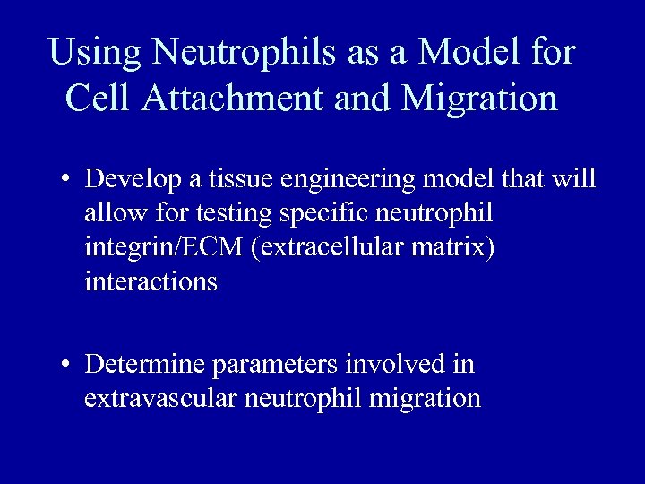 Using Neutrophils as a Model for Cell Attachment and Migration • Develop a tissue