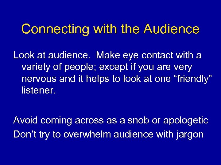 Connecting with the Audience Look at audience. Make eye contact with a variety of