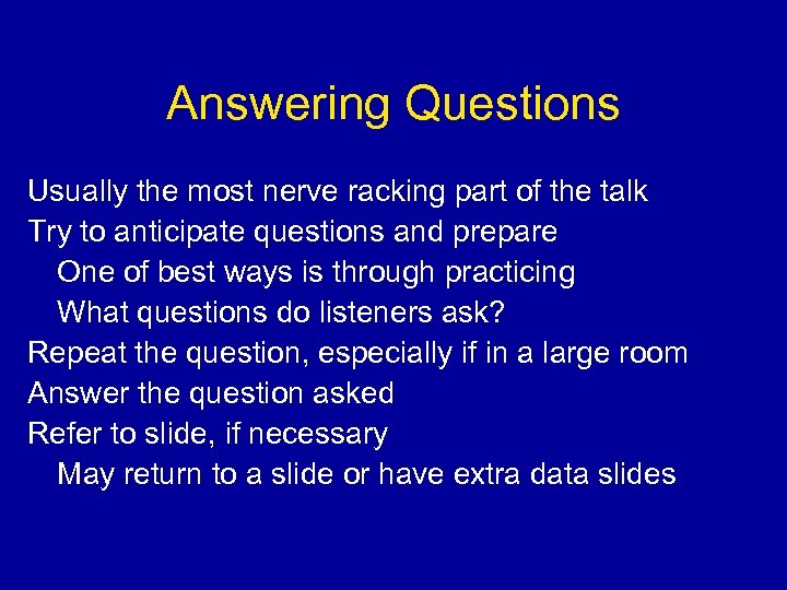 Answering Questions Usually the most nerve racking part of the talk Try to anticipate