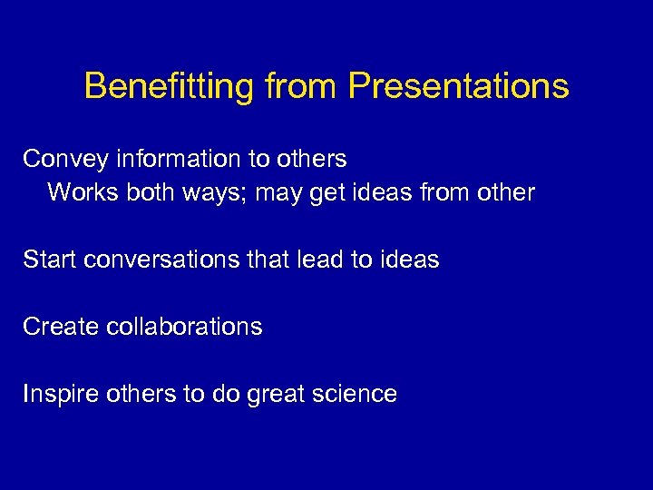 Benefitting from Presentations Convey information to others Works both ways; may get ideas from