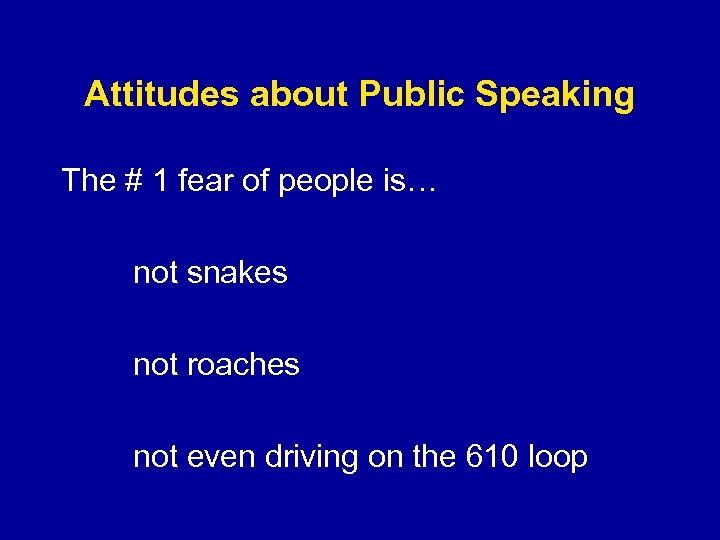 Attitudes about Public Speaking The # 1 fear of people is… not snakes not