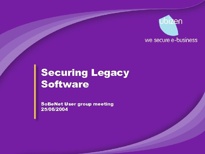 Securing Legacy Software So. Be. Net User group meeting 25/06/2004 