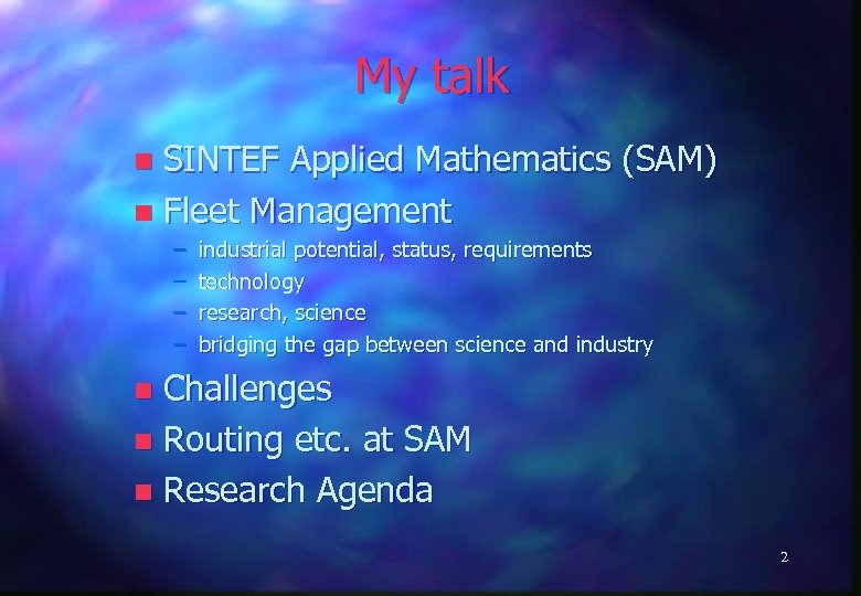 My talk SINTEF Applied Mathematics (SAM) n Fleet Management n – – industrial potential,