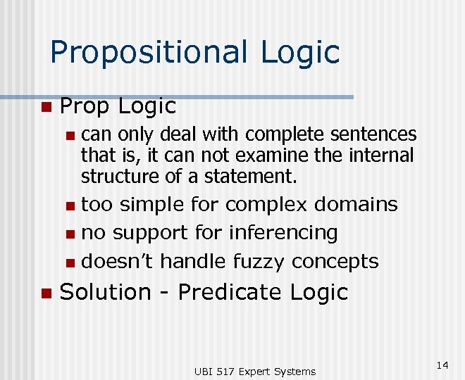 Propositional Logic n Prop Logic can only deal with complete sentences that is, it