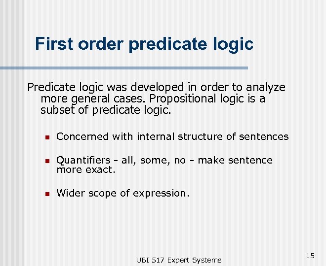 First order predicate logic Predicate logic was developed in order to analyze more general