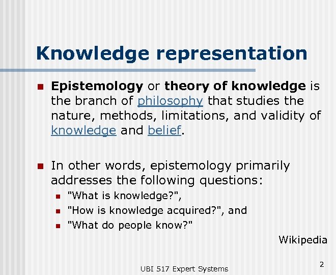 Knowledge representation n Epistemology or theory of knowledge is the branch of philosophy that