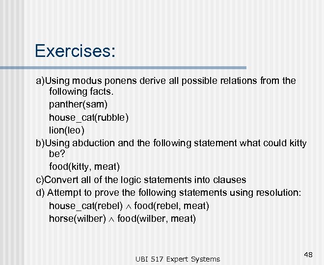 Exercises: a)Using modus ponens derive all possible relations from the following facts. panther(sam) house_cat(rubble)