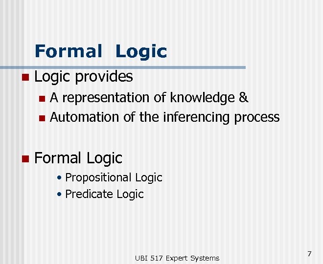 Formal Logic n Logic provides A representation of knowledge & n Automation of the