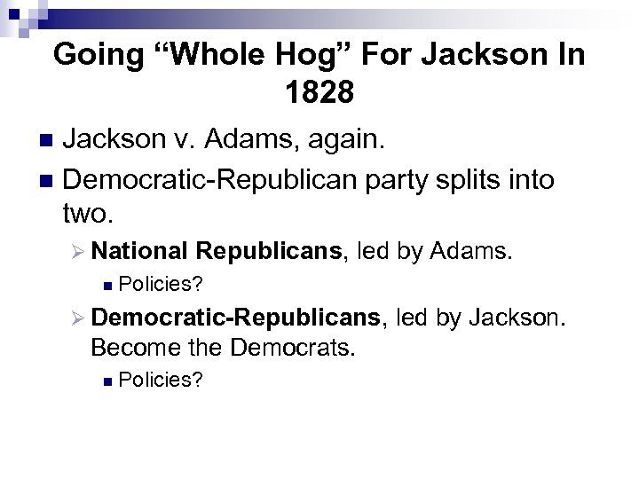 Going “Whole Hog” For Jackson In 1828 Jackson v. Adams, again. n Democratic-Republican party