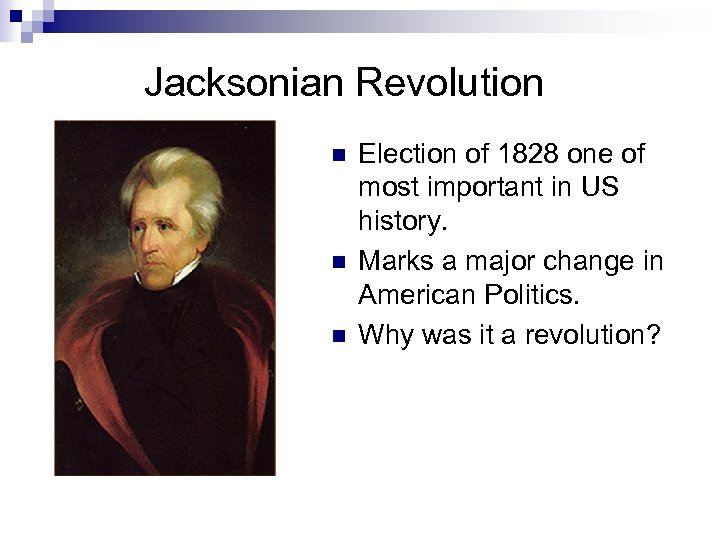 Jacksonian Revolution n Election of 1828 one of most important in US history. Marks