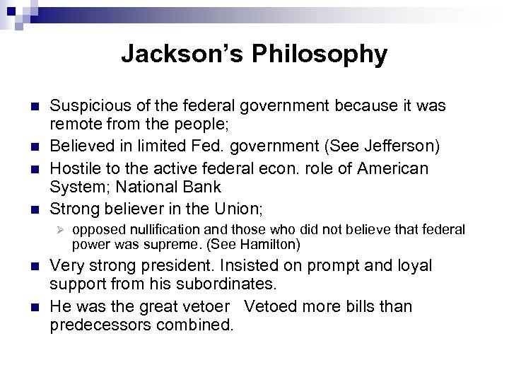 Jackson’s Philosophy n n Suspicious of the federal government because it was remote from