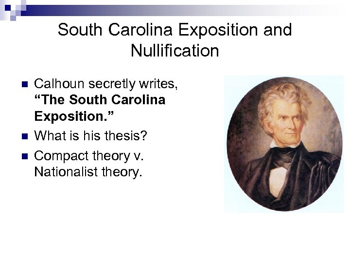 South Carolina Exposition and Nullification n Calhoun secretly writes, “The South Carolina Exposition. ”