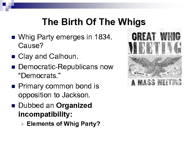 The Birth Of The Whigs n n n Whig Party emerges in 1834. Cause?