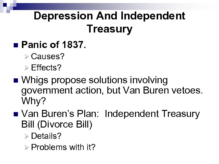 Depression And Independent Treasury n Panic of 1837. Ø Causes? Ø Effects? Whigs propose