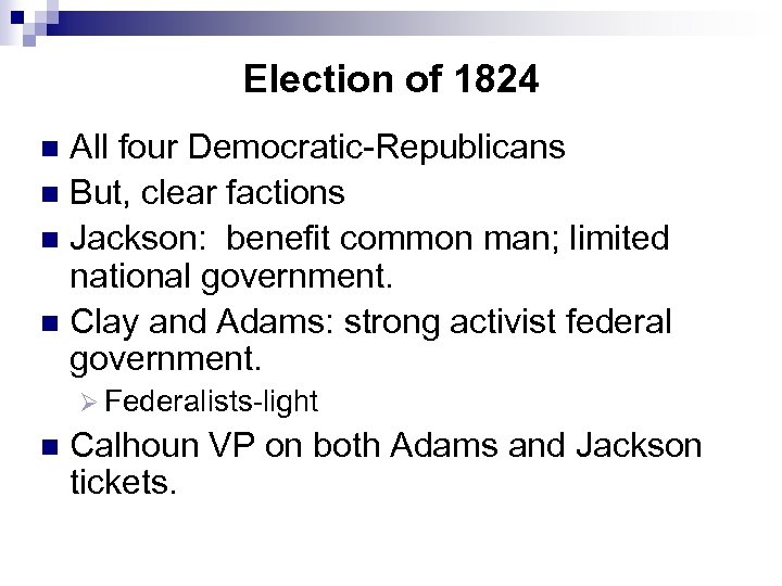 Election of 1824 All four Democratic-Republicans n But, clear factions n Jackson: benefit common