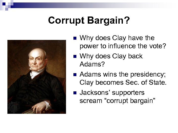 Corrupt Bargain? n n Why does Clay have the power to influence the vote?