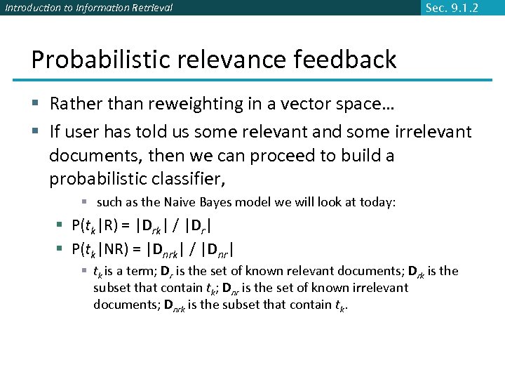 Introduction to Information Retrieval Sec. 9. 1. 2 Probabilistic relevance feedback § Rather than