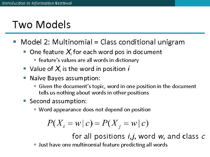 Introduction to Information Retrieval Two Models § Model 2: Multinomial = Class conditional unigram