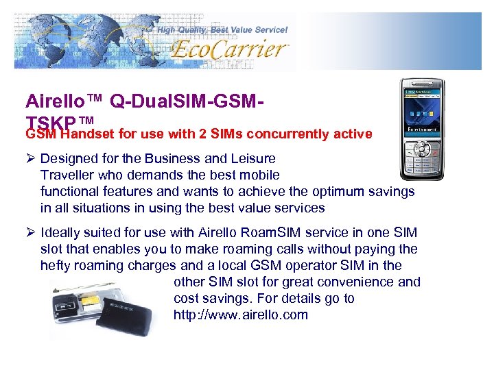Airello™ Q-Dual. SIM-GSMTSKP™ GSM Handset for use with 2 SIMs concurrently active Ø Designed