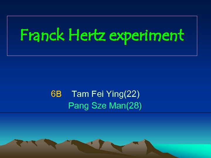 Franck Hertz experiment 6 B Tam Fei Ying(22) Pang Sze Man(28) 