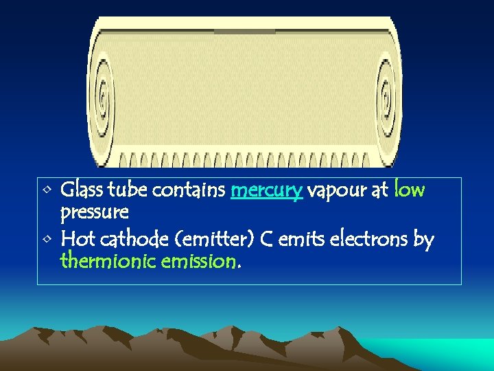  • Glass tube contains mercury vapour at low pressure • Hot cathode (emitter)
