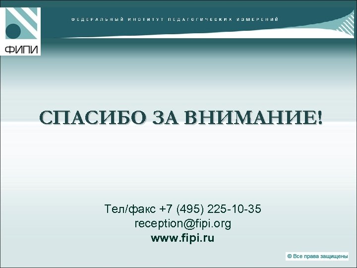 СПАСИБО ЗА ВНИМАНИЕ! Тел/факс +7 (495) 225 -10 -35 reception@fipi. org www. fipi. ru