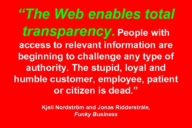 “The Web enables total transparency. People with access to relevant information are beginning to